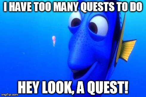 Dory | I HAVE TOO MANY QUESTS TO DO HEY LOOK, A QUEST! | image tagged in dory,AdviceAnimals | made w/ Imgflip meme maker
