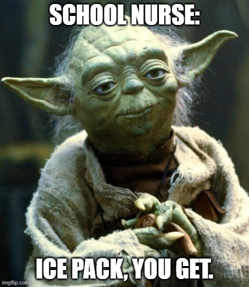 Yoda | SCHOOL NURSE:; ICE PACK, YOU GET. | image tagged in memes,star wars yoda | made w/ Imgflip meme maker