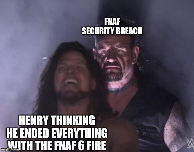 Fnaf | FNAF SECURITY BREACH; HENRY THINKING
HE ENDED EVERYTHING WITH THE FNAF 6 FIRE | image tagged in undertaker,fnaf | made w/ Imgflip meme maker