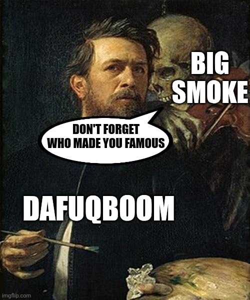 2 number nines | BIG SMOKE; DON'T FORGET WHO MADE YOU FAMOUS; DAFUQBOOM | image tagged in skeleton whispering to man,big smoke,gta san andreas,memes,skibidi toilet | made w/ Imgflip meme maker