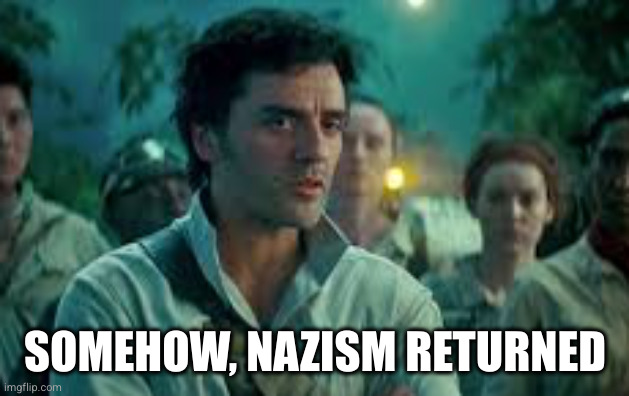 Somehow, Palpatine returned. | SOMEHOW, NAZISM RETURNED | image tagged in somehow palpatine returned | made w/ Imgflip meme maker
