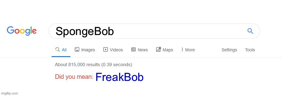 frekbob | SpongeBob; FreakBob | image tagged in did you mean | made w/ Imgflip meme maker