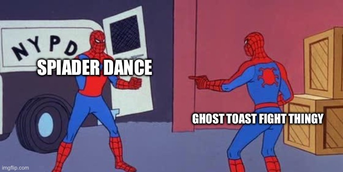 Spider Man Double | SPIADER DANCE GHOST TOAST FIGHT THINGY | image tagged in spider man double | made w/ Imgflip meme maker