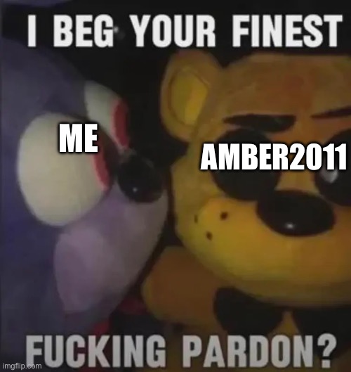 true stoy in the comments | AMBER2011; ME | image tagged in bonnie shitpost plush | made w/ Imgflip meme maker