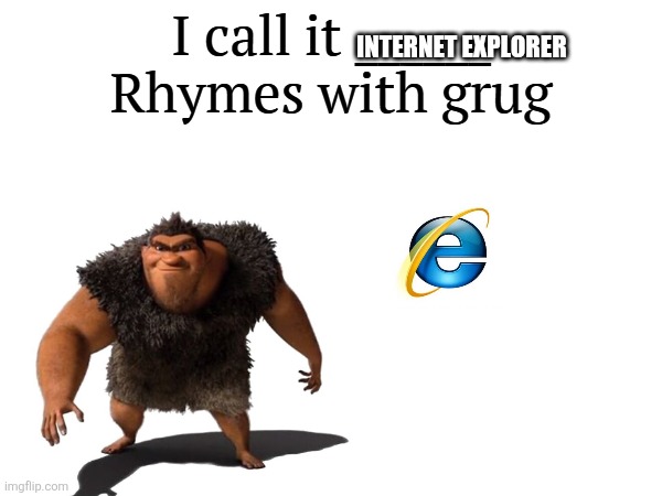 I call it _____ | INTERNET EXPLORER | image tagged in i call it _____ | made w/ Imgflip meme maker
