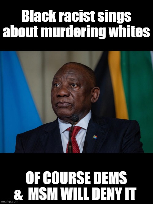 Black racist sings about murdering whites; OF COURSE DEMS &  MSM WILL DENY IT | made w/ Imgflip meme maker