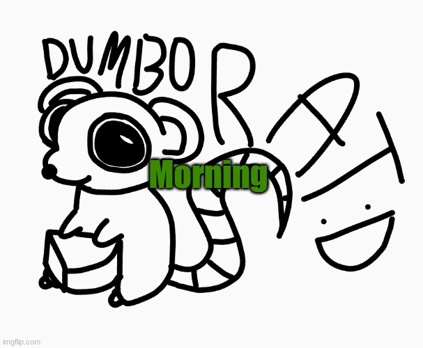 Dumbo Rat :P | Morning | image tagged in dumbo rat p | made w/ Imgflip meme maker