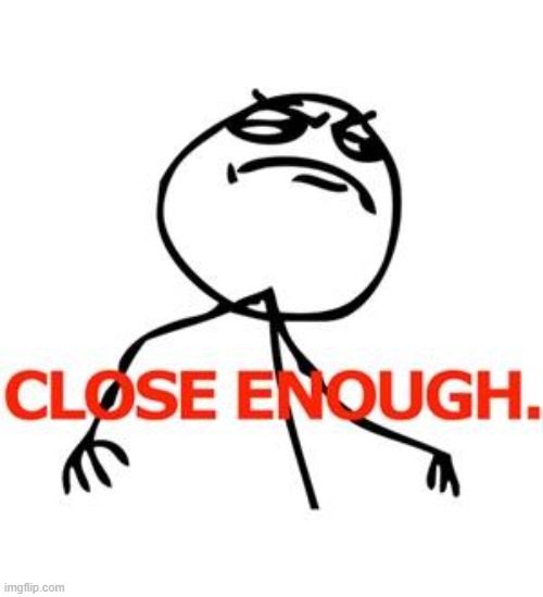 image tagged in close enough | made w/ Imgflip meme maker