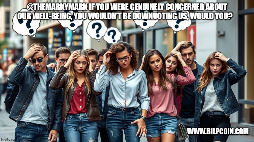 @THEMARKYMARK IF YOU WERE GENUINELY CONCERNED ABOUT OUR WELL-BEING, YOU WOULDN’T BE DOWNVOTING US, WOULD YOU? WWW.BILPCOIN.COM | made w/ Imgflip meme maker