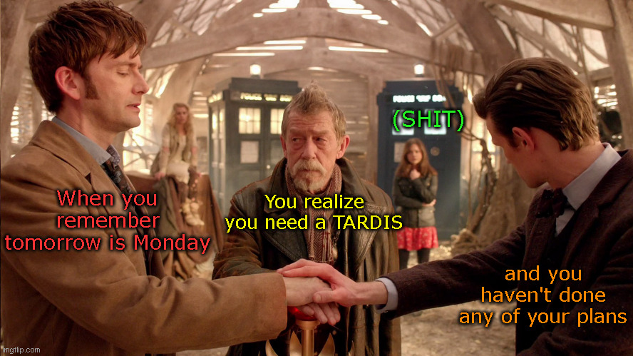 The Moment | (SHIT); When you remember tomorrow is Monday; You realize you need a TARDIS; and you haven't done any of your plans | image tagged in the moment | made w/ Imgflip meme maker
