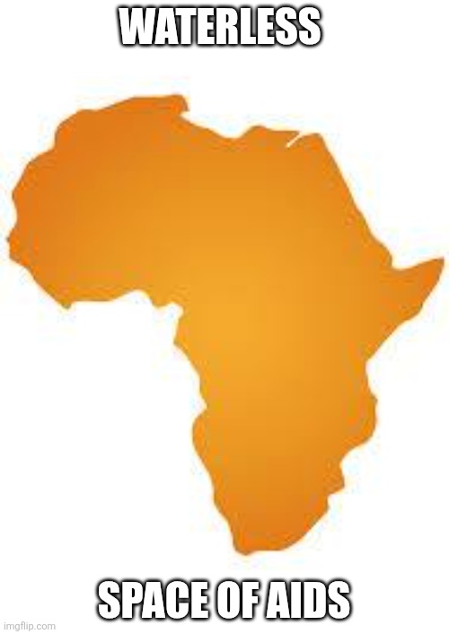 WATERLESS SPACE OF AIDS | image tagged in every 60 minutes in africa | made w/ Imgflip meme maker