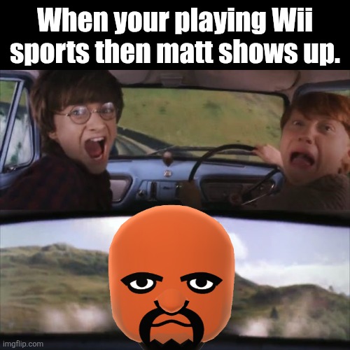 Here comes MATT! | When your playing Wii sports then matt shows up. | image tagged in tom chasing harry and ron weasly,matt,matt from wii sports,wii,wii sports | made w/ Imgflip meme maker