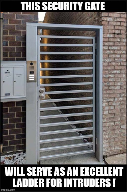 Who Thought This Was Good Idea ? | THIS SECURITY GATE; WILL SERVE AS AN EXCELLENT
LADDER FOR INTRUDERS ! | image tagged in security,fail,gate,ladder,dark humour | made w/ Imgflip meme maker