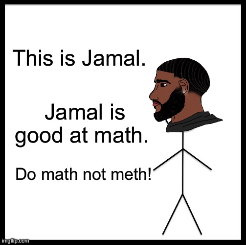 Do math not drugs | This is Jamal. Jamal is good at math. Do math not meth! | image tagged in memes,math | made w/ Imgflip meme maker