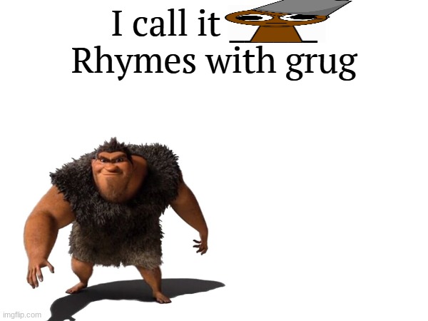 I call it _____ | image tagged in i call it _____ | made w/ Imgflip meme maker
