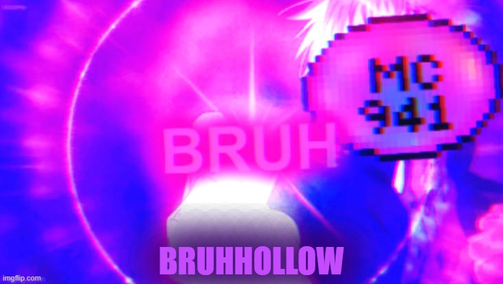 BRUHHOLLOW | BRUHHOLLOW | image tagged in bruhhollow | made w/ Imgflip meme maker