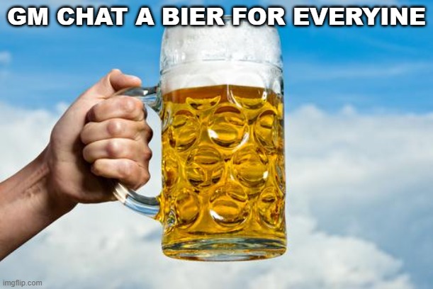 maß bier | GM CHAT A BIER FOR EVERYINE | image tagged in ma bier | made w/ Imgflip meme maker