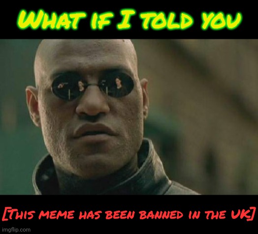 Muh freeze peach | What if I told you; [This meme has been banned in the UK] | image tagged in memes,matrix morpheus | made w/ Imgflip meme maker