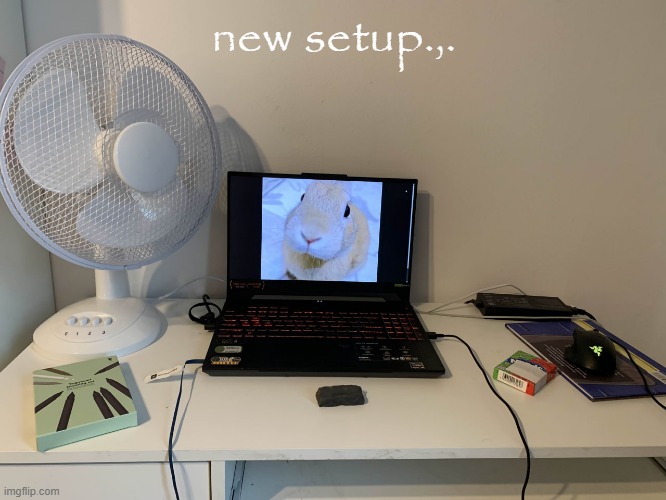 new setup.,. | made w/ Imgflip meme maker