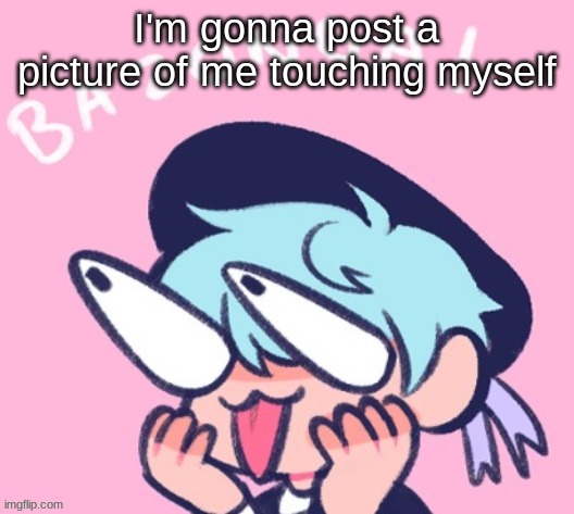 BAZONGA! | I'm gonna post a picture of me touching myself | image tagged in bazonga | made w/ Imgflip meme maker
