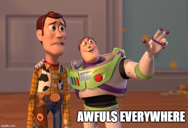 X, X Everywhere Meme | AWFULS EVERYWHERE | image tagged in memes,x x everywhere | made w/ Imgflip meme maker