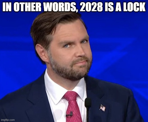 JD Vance Lying | IN OTHER WORDS, 2028 IS A LOCK | image tagged in jd vance lying | made w/ Imgflip meme maker