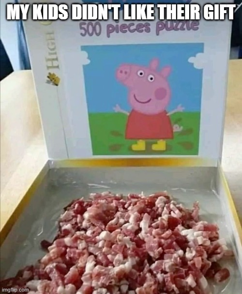 Peppa Pig | MY KIDS DIDN'T LIKE THEIR GIFT | image tagged in dark humor | made w/ Imgflip meme maker