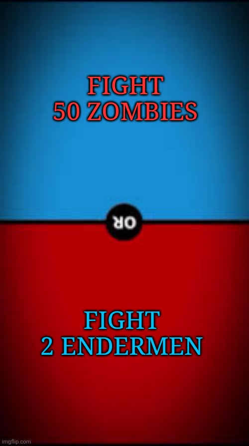 would u rather (ultimate) | FIGHT 50 ZOMBIES; FIGHT 2 ENDERMEN | image tagged in would u rather ultimate | made w/ Imgflip meme maker
