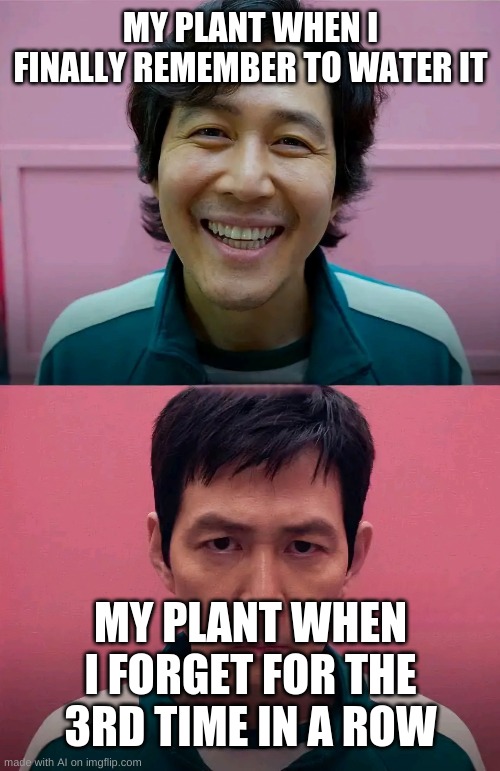 Watering a plant be like: | MY PLANT WHEN I FINALLY REMEMBER TO WATER IT; MY PLANT WHEN I FORGET FOR THE 3RD TIME IN A ROW | image tagged in squid game,fun,memes,lol | made w/ Imgflip meme maker