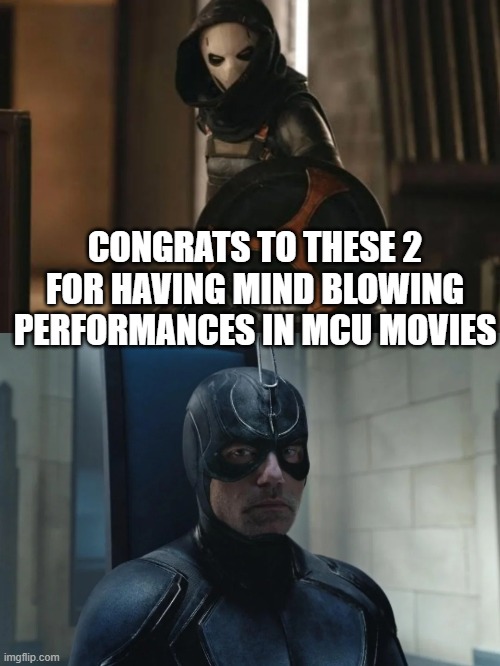 Great Performances | CONGRATS TO THESE 2 FOR HAVING MIND BLOWING PERFORMANCES IN MCU MOVIES | image tagged in task master,black bolt | made w/ Imgflip meme maker