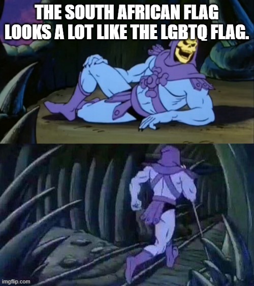 Skeletor disturbing facts | THE SOUTH AFRICAN FLAG LOOKS A LOT LIKE THE LGBTQ FLAG. | image tagged in skeletor disturbing facts | made w/ Imgflip meme maker
