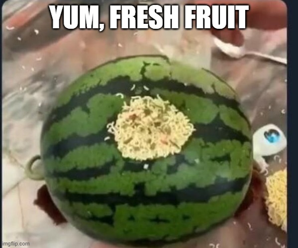 Cursed fruit | YUM, FRESH FRUIT | image tagged in cursed image | made w/ Imgflip meme maker