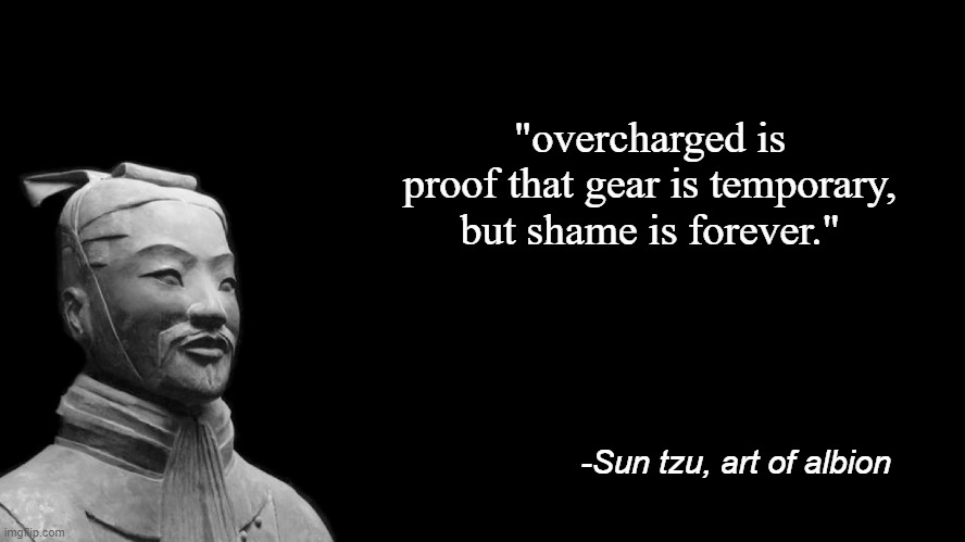 suntzu-albiononlines | "overcharged is
proof that gear is temporary, but shame is forever."; -Sun tzu, art of albion | image tagged in sun tzu | made w/ Imgflip meme maker