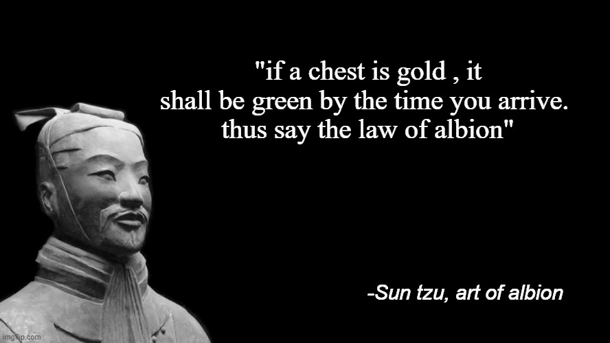 suntzu-albiononlines | "if a chest is gold , it shall be green by the time you arrive. 
thus say the law of albion"; -Sun tzu, art of albion | image tagged in sun tzu | made w/ Imgflip meme maker