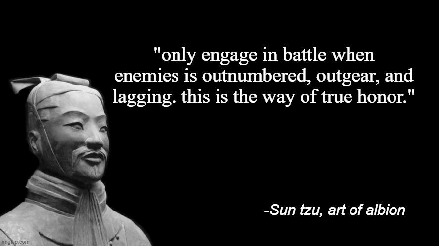 suntzu-albiononlines | "only engage in battle when enemies is outnumbered, outgear, and lagging. this is the way of true honor."; -Sun tzu, art of albion | image tagged in sun tzu | made w/ Imgflip meme maker