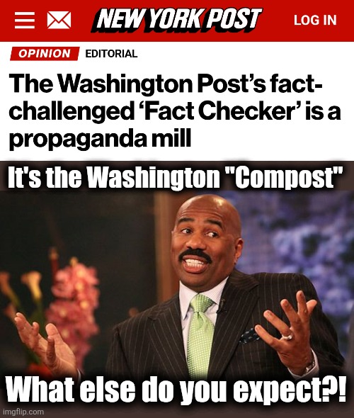 It's the Washington "Compost"; What else do you expect?! | image tagged in shrug,memes,washington post,compost,fact check,democrats | made w/ Imgflip meme maker