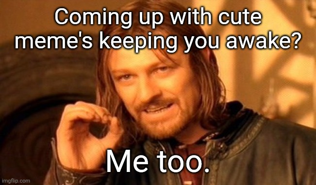 Memeblock | Coming up with cute meme's keeping you awake? Me too. | image tagged in memes,one does not simply,memeblock | made w/ Imgflip meme maker