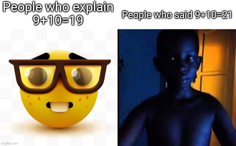 People who explain
9+10=19; People who said 9+10=21 | image tagged in nerd emoji,whats 9 10 | made w/ Imgflip meme maker