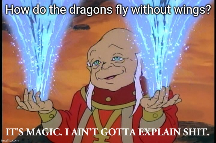 Gn chat | How do the dragons fly without wings? | image tagged in it's magic i ain't gotta explain shit | made w/ Imgflip meme maker