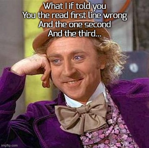 he he he >:D | What I if told you
You the read first line wrong
And the one second

And the third... | image tagged in memes,creepy condescending wonka | made w/ Imgflip meme maker