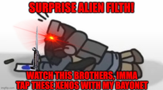 SURPRISE ALIEN FILTH! WATCH THIS BROTHERS, IMMA TAP THESE XENOS WITH MY BAYONET | made w/ Imgflip meme maker