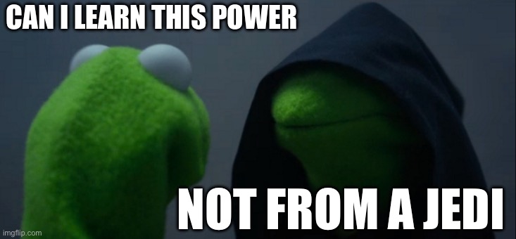 anikin and palpitine as frogs | CAN I LEARN THIS POWER; NOT FROM A JEDI | image tagged in memes,evil kermit | made w/ Imgflip meme maker