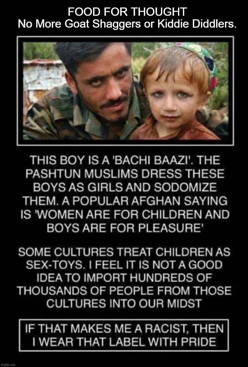 Food For Thought:
No More Goat Shaggers or ﻿Kiddie Diddlers﻿. | image tagged in thought provoking,food for thought,muslims,pedophiles,goat love,perverts | made w/ Imgflip meme maker