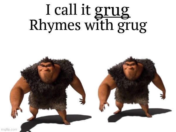 I call it _____ | grug | image tagged in i call it _____ | made w/ Imgflip meme maker