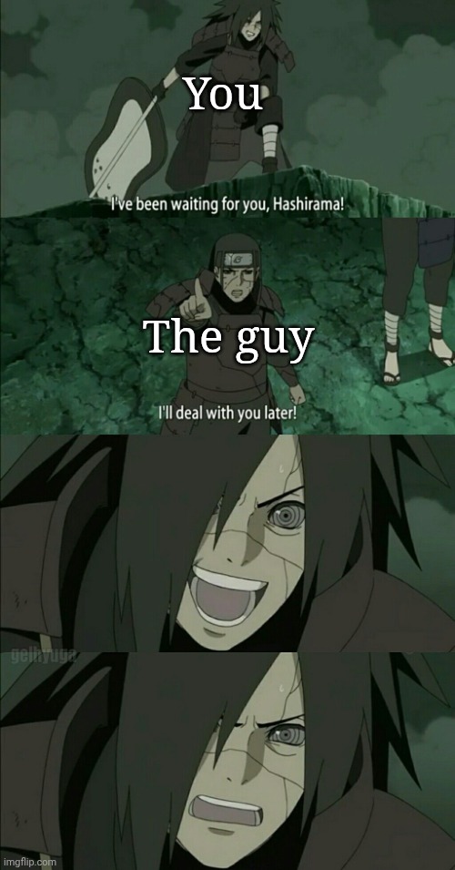Hashirama and Madara | You The guy | image tagged in hashirama and madara | made w/ Imgflip meme maker