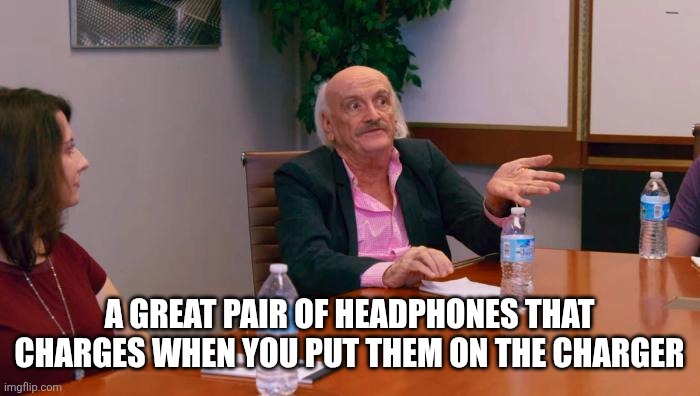 a great steering wheel that doesn't whiff blank | A GREAT PAIR OF HEADPHONES THAT CHARGES WHEN YOU PUT THEM ON THE CHARGER | image tagged in a great steering wheel that doesn't whiff blank | made w/ Imgflip meme maker