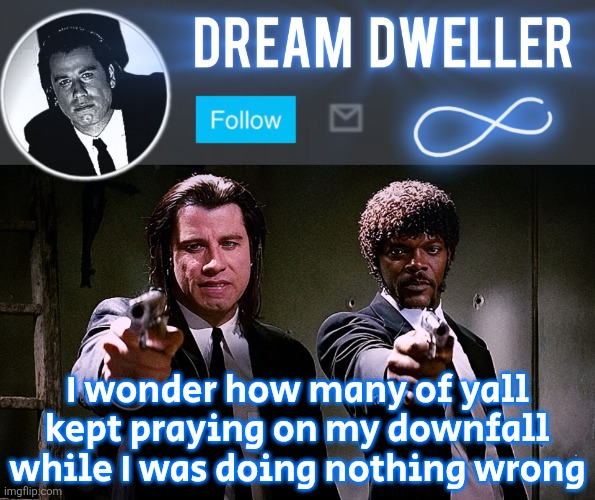 Quentin's Pulp Fiction template | I wonder how many of yall kept praying on my downfall while I was doing nothing wrong | image tagged in quentin's pulp fiction template | made w/ Imgflip meme maker