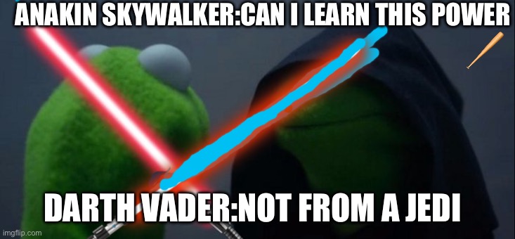 the skywalker face off | ANAKIN SKYWALKER:CAN I LEARN THIS POWER; DARTH VADER:NOT FROM A JEDI | image tagged in darth kermit | made w/ Imgflip meme maker