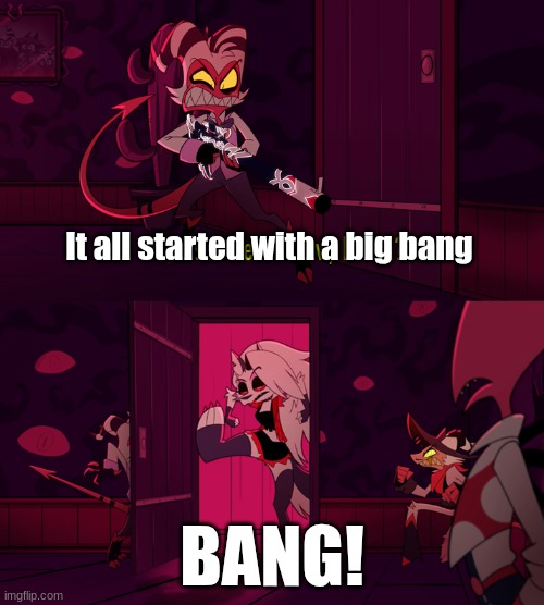 (Background Laugh Track) | It all started with a big bang; BANG! | image tagged in whose weak now bittch | made w/ Imgflip meme maker