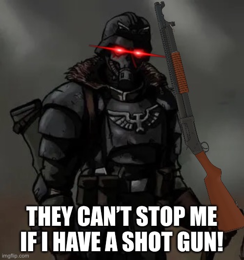 THEY CAN’T STOP ME IF I HAVE A SHOT GUN! | made w/ Imgflip meme maker